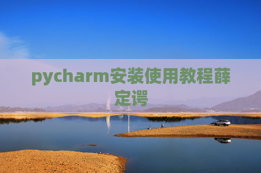 pycharm安装使用教程薛定谔 pycharm安装使用教程薛定谔